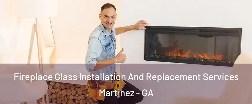  Fireplace Glass Installation And Replacement Services Martinez - GA