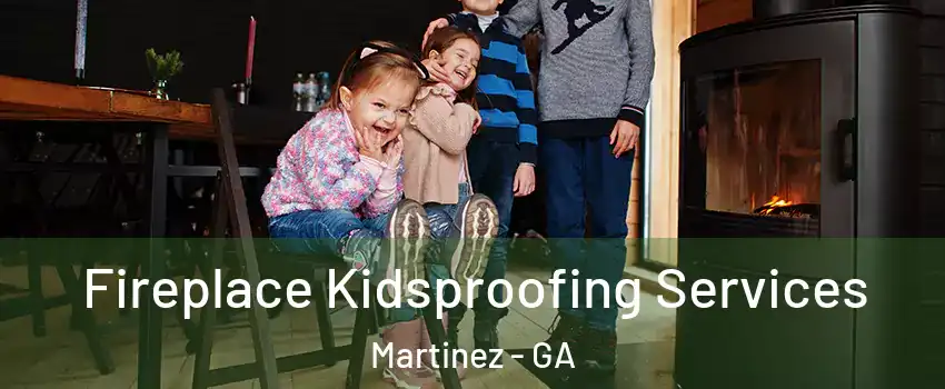  Fireplace Kidsproofing Services Martinez - GA