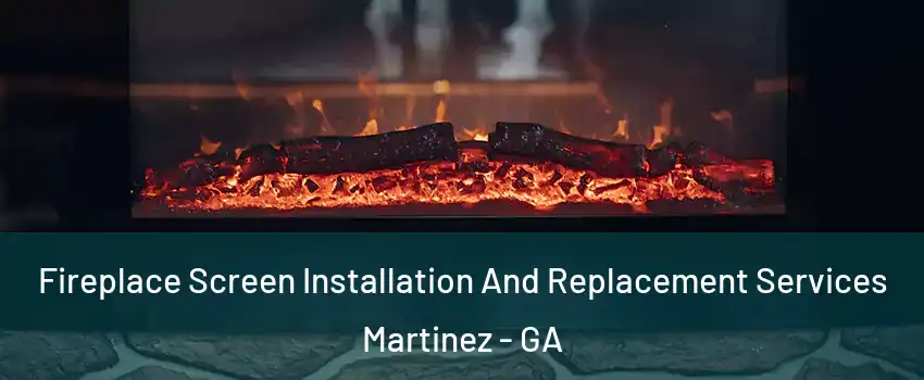  Fireplace Screen Installation And Replacement Services Martinez - GA