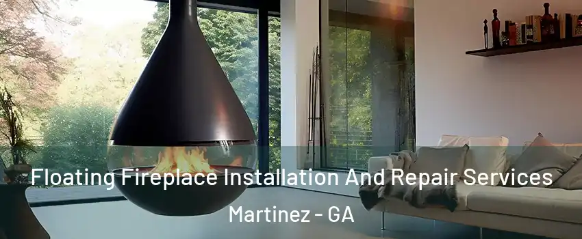 Floating Fireplace Installation And Repair Services Martinez - GA
