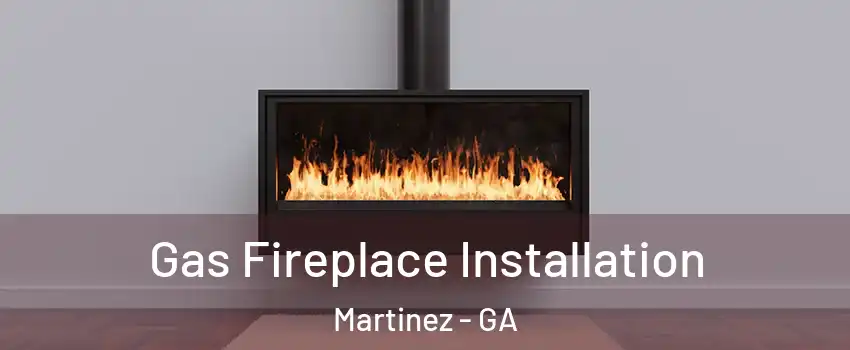  Gas Fireplace Installation Martinez - GA