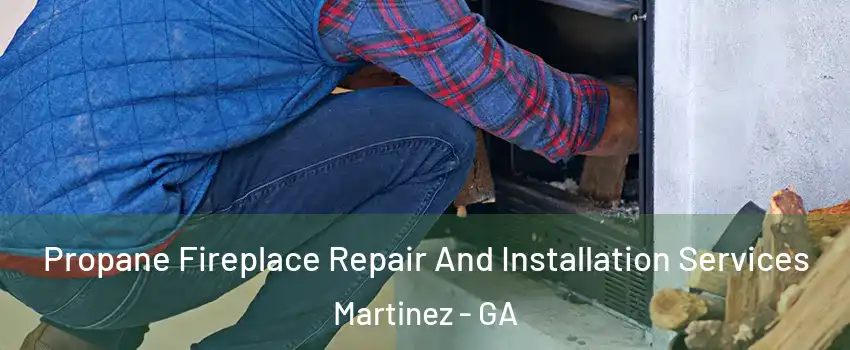  Propane Fireplace Repair And Installation Services Martinez - GA
