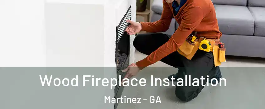  Wood Fireplace Installation Martinez - GA