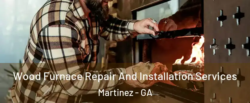  Wood Furnace Repair And Installation Services Martinez - GA